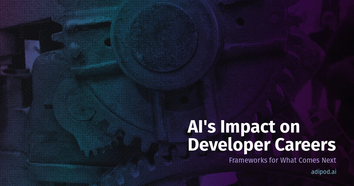 AI's Impact on Developer Careers: Frameworks for Thinking About What Comes Next